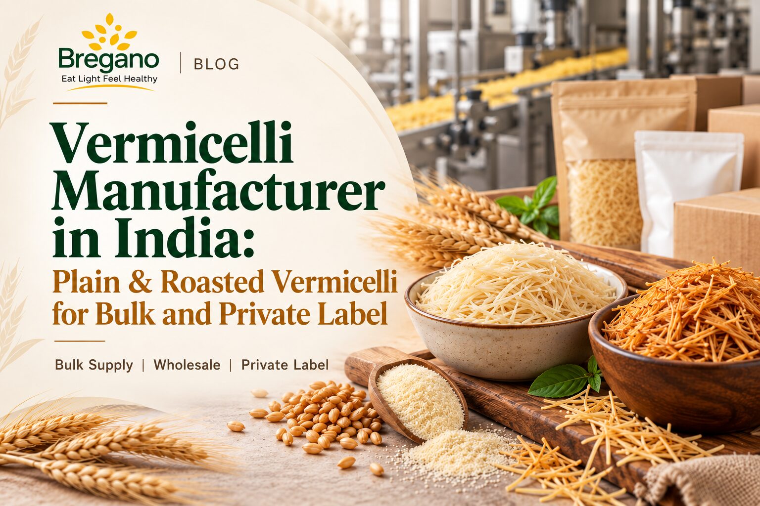 Vermicelli Manufacturer in India: Plain & Roasted Vermicelli for Bulk and Private Label